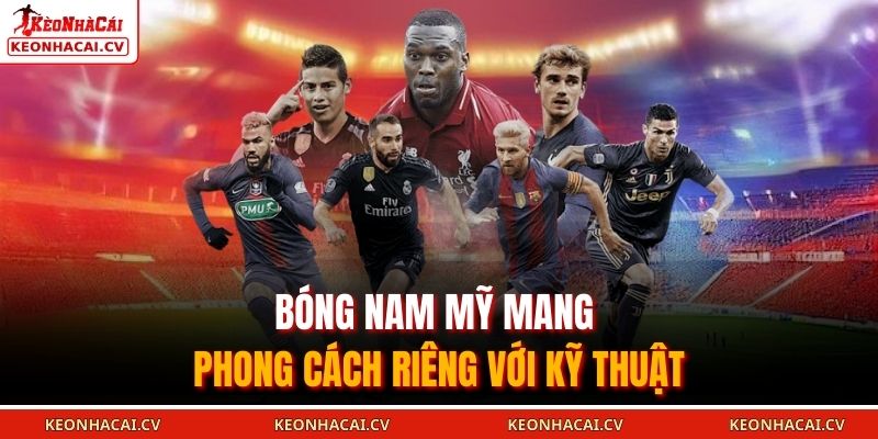 Bóng Nam Mỹ KEOVIP: Phân Tích Lối Đá, Giải Đấu Tiêu Biểu 1 Bóng Nam Mỹ mang phong cách riêng với kỹ thuật