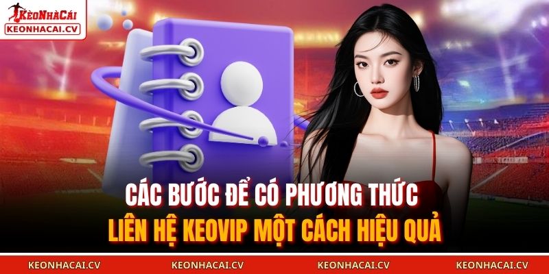Phương Thức Liên Hệ KEOVIP 2 Các bước để có phương thức liên hệ KEOVIP một cách hiệu quả