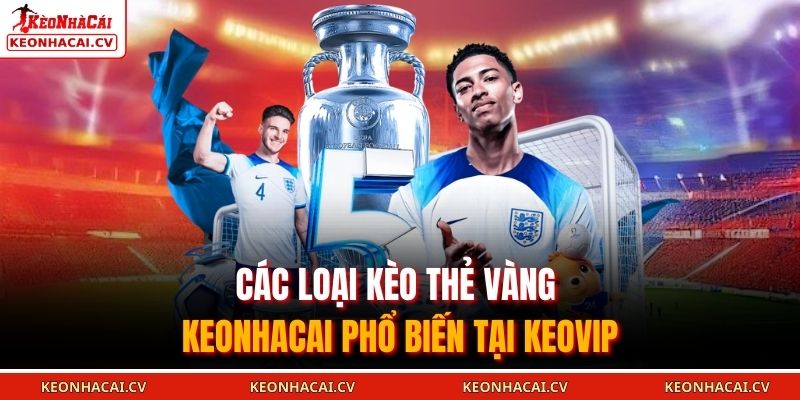 Các loại kèo thẻ vàng KEONHACAI phổ biến tại KEOVIP
