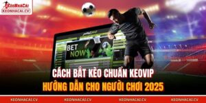 Cách bắt kèo chuẩn