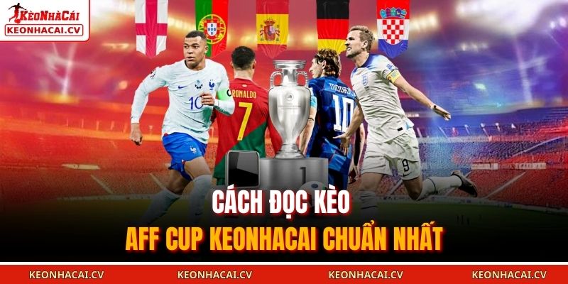 Cách đọc kèo AFF Cup KEONHACAI chuẩn nhất