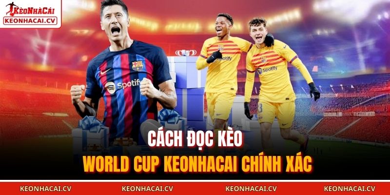 Cách đọc kèo World Cup KEONHACAI chính xác