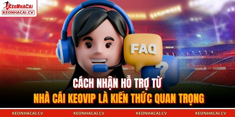 Cách nhận hỗ trợ từ nhà cái KEOVIP là kiến thức quan trọng
