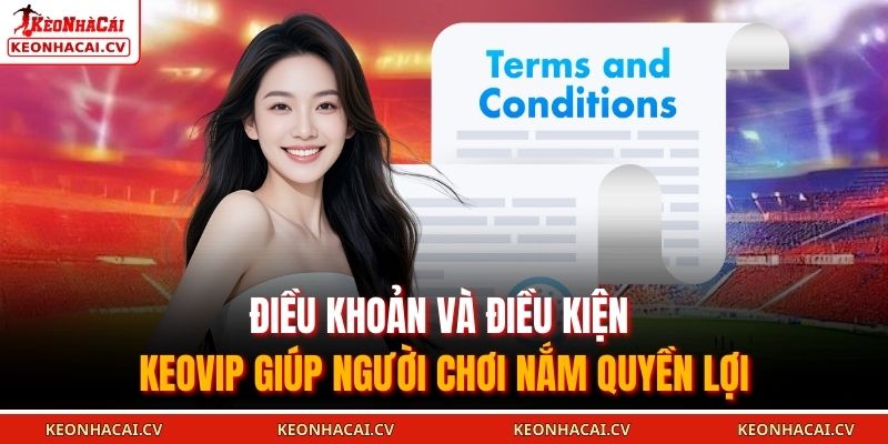 Điều khoản và điều kiện KEOVIP giúp người chơi nắm quyền lợi