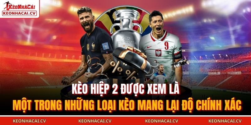 Kèo hiệp 2 được xem là một trong những loại kèo mang lại độ chính xác