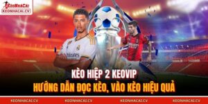 Kèo hiệp 2 KEOVIP