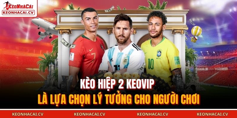 Kèo hiệp 2 KEOVIP là lựa chọn lý tưởng cho người chơi