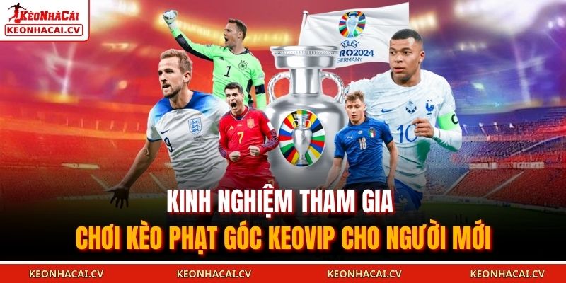 Kinh nghiệm tham gia chơi kèo phạt góc KEOVIP cho người mới