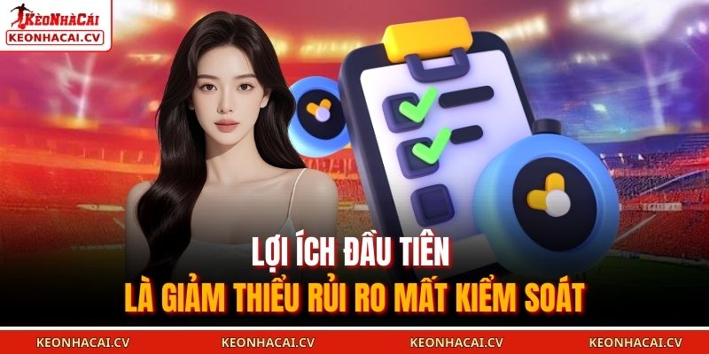 Lợi ích đầu tiên là giảm thiểu rủi ro mất kiểm soát