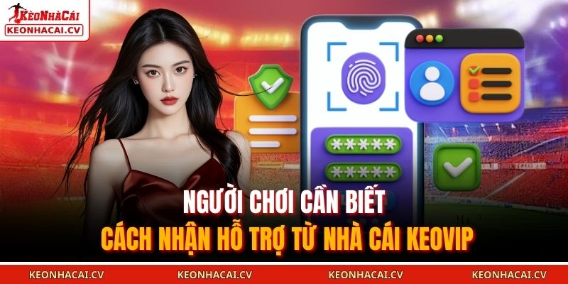 Người chơi cần biết cách nhận hỗ trợ từ nhà cái KEOVIP