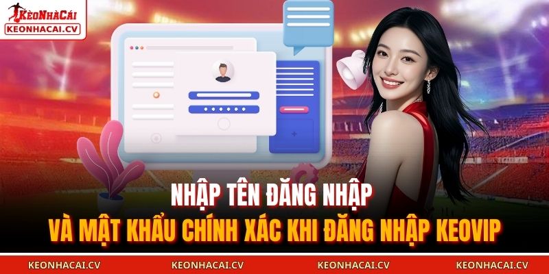 Nhập tên đăng nhập và mật khẩu chính xác khi đăng nhập KEOVIP