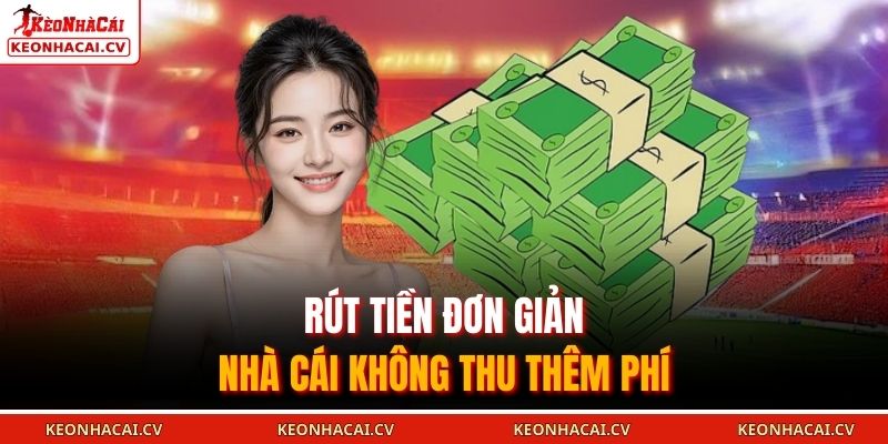 Rút tiền đơn giản, nhà cái không thu thêm phí