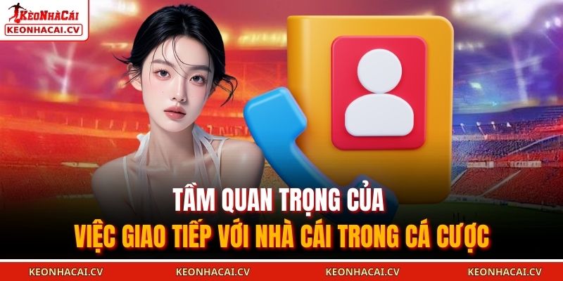 Phương Thức Liên Hệ KEOVIP 1 Tầm quan trọng của việc giao tiếp với nhà cái trong cá cược