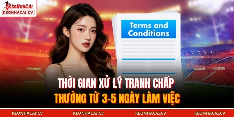 Thời gian xử lý tranh chấp thường từ 3–5 ngày làm việc