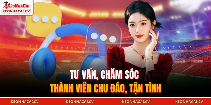 Tư vấn, chăm sóc thành viên chu đáo, tận tình