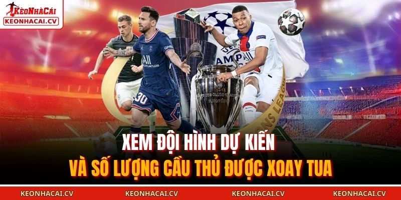 Xem đội hình dự kiến và số lượng cầu thủ được xoay tua