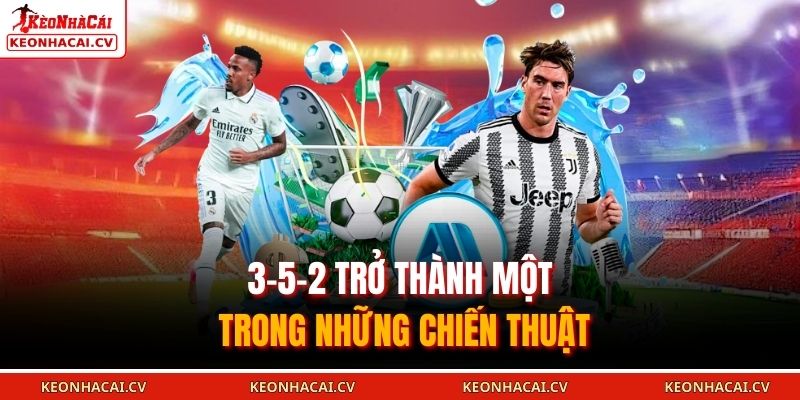 3-5-2 trở thành một trong những chiến thuật