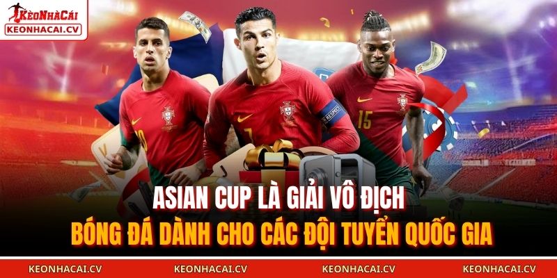 Asian Cup là giải vô địch bóng đá dành cho các đội tuyển quốc gia