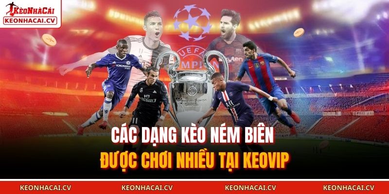 Kèo Ném Biên: Chiến Thuật, Cách Chơi Và Kinh Nghiệm 2026 2 Các dạng kèo ném biên được chơi nhiều tại KEOVIP