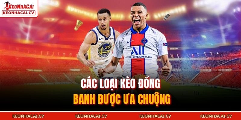 Kèo Đồng Banh Là Gì - Tìm Hiểu Chi Tiết Về Kèo 2026 2 Các loại kèo đồng banh được ưa chuộng