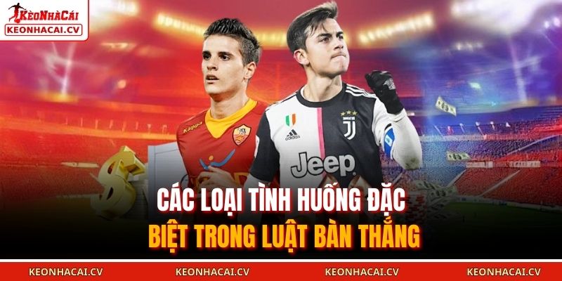 Các loại tình huống đặc biệt trong luật bàn thắng