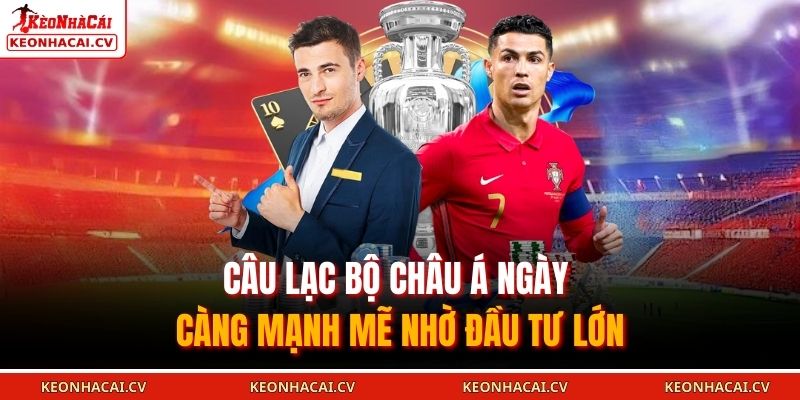 Câu Lạc Bộ Châu Á ngày càng mạnh mẽ nhờ đầu tư lớn