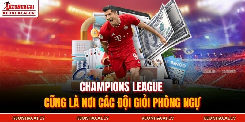 Champions League cũng là nơi các đội giỏi phòng ngự