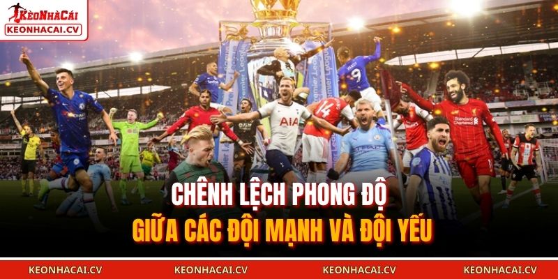 Chênh lệch phong độ giữa các đội mạnh và đội yếu