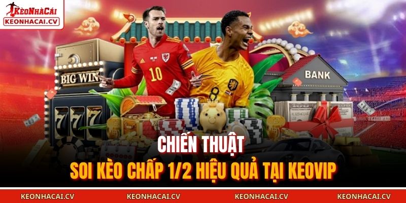 Chiến thuật soi kèo chấp 1/2 hiệu quả tại KEOVIP
