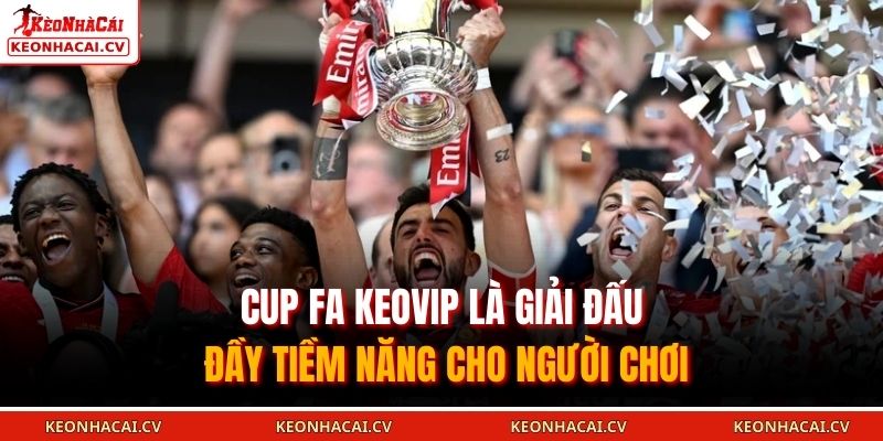 Cup FA KEOVIP là giải đấu đầy tiềm năng cho người chơi