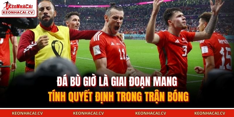 Đá bù giờ là giai đoạn mang tính quyết định trong trận bóng