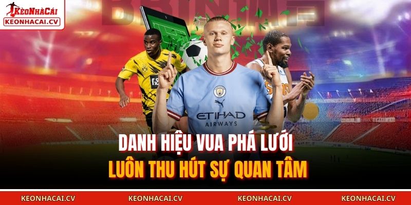 Danh hiệu vua phá lưới luôn thu hút sự quan tâm