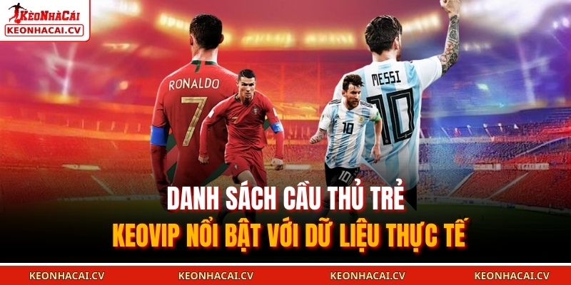 Danh sách cầu thủ trẻ KEOVIP nổi bật với dữ liệu thực tế