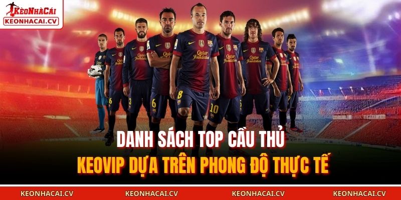 Danh sách Top cầu thủ KEOVIP dựa trên phong độ thực tế