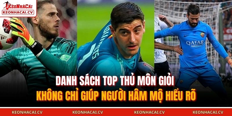 Danh sách top thủ môn giỏi không chỉ giúp người hâm mộ hiểu rõ