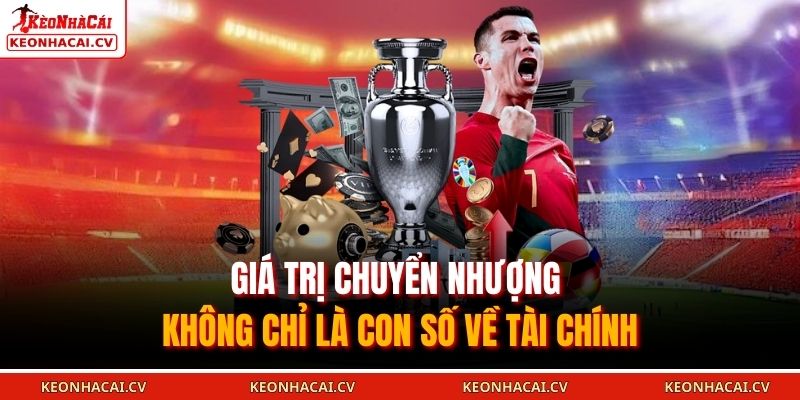 Giá trị chuyển nhượng không chỉ là con số về tài chính