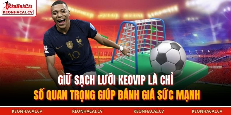 Giữ sạch lưới KEOVIP là chỉ số quan trọng giúp đánh giá sức mạnh