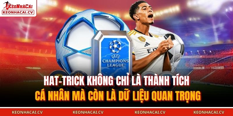 Hat-trick không chỉ là thành tích cá nhân mà còn là dữ liệu quan trọng