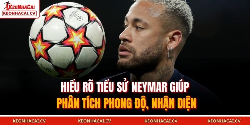 Hiểu rõ tiểu sử Neymar giúp phân tích phong độ, nhận diện