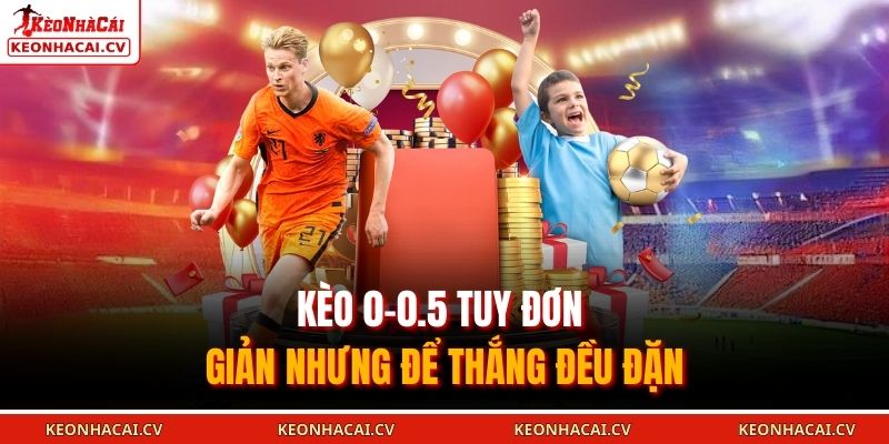 Kèo 0-0.5 tuy đơn giản nhưng để thắng đều đặn