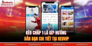 Kèo Chấp 1 Là Gì