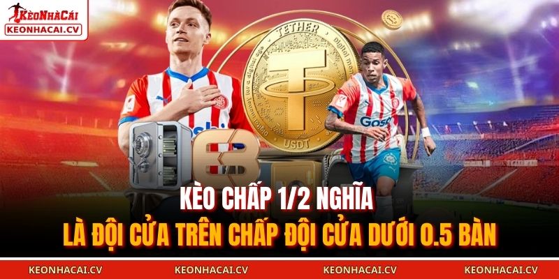 Kèo chấp 1/2 nghĩa là đội cửa trên chấp đội cửa dưới 0.5 bàn