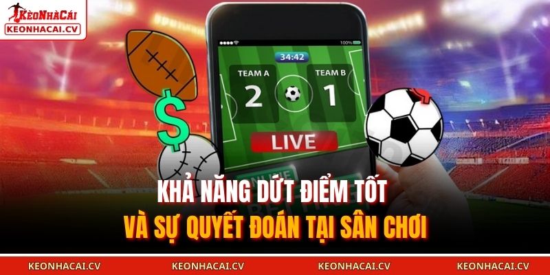 Khả năng dứt điểm tốt và sự quyết đoán tại sân chơi