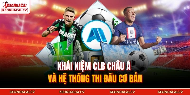 Khái niệm CLB Châu Á và hệ thống thi đấu cơ bản