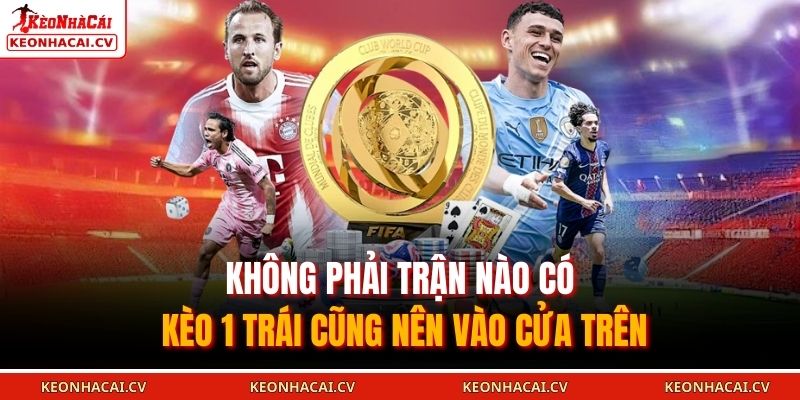 Không phải trận nào có kèo 1 trái cũng nên vào cửa trên
