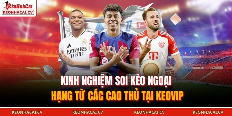 Kinh nghiệm soi kèo ngoại hạng từ các cao thủ tại keovip