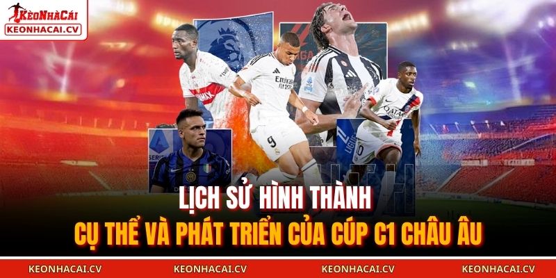 Lịch sử hình thành cụ thể và phát triển của Cúp C1 Châu Âu