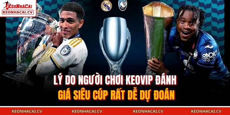 Lý do người chơi KEOVIP đánh giá Siêu Cúp rất dễ dự đoán 