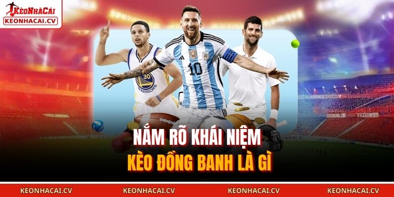 Kèo Đồng Banh Là Gì - Tìm Hiểu Chi Tiết Về Kèo 2026 1 Nắm rõ khái niệm kèo đồng banh là gì