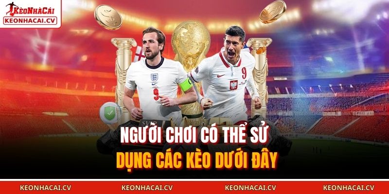 Người chơi có thể sử dụng các kèo dưới đây